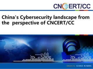 China's Cybersecurity landscape from
the perspective of CNCERT/CC
 
