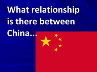 What relationship is there between China... 