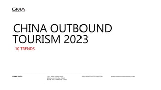 CHINA OUTBOUND
TOURISM 2023
1377, JIANG CHANG ROAD
GREENLAND CENTRAL PLAZA
ROOM 2001 | SHANGHAI, CHINA
EMMA ZHOU WWW.MARKETINGTOCHINA.COMc
10 TRENDS
WWW.CHINESETOURISTAGENCY.COMc
 