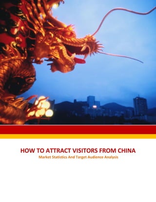 HOW TO ATTRACT VISITORS FROM CHINA
Market Statistics And Target Audience Analysis
 