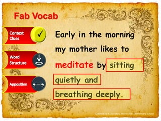 FabVocabEarly in the morning my mother likes to meditate by sitting quietly and breathing deeply.Context CluesWord StructureApposition12/23/2009Created by A. Donskoy, Nestle Ave. Elementary School