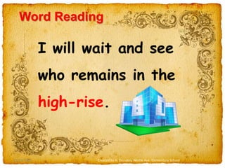 12/23/2009Created by A. Donskoy, Nestle Ave. Elementary SchoolWord ReadingI will wait and see who remains in the high-rise.