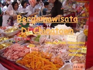 Berdamawisata Di Chinatown Dihasilkan oleh: DeenaSabrina   Amal Nasuha   Nadhirah   Nurhidayu 