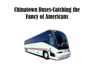 Chinatown Buses-Catching the
     Fancy of Americans
 