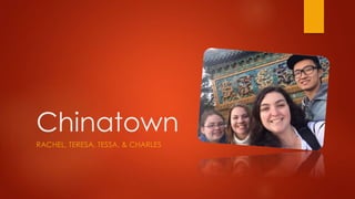 Chinatown 
RACHEL, TERESA, TESSA, & CHARLES 
 