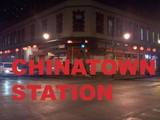 CHINATOWN
STATION
 
