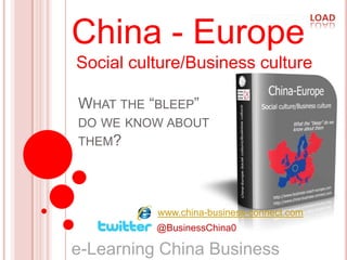China - Europe  Social culture/Business culture What the “bleep” do we know about them? www.china-business-connect.com @BusinessChina0 e-Learning China Business   