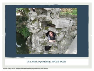 But Most Importantly, HAVE FUN!

Please Do Not Reuse Images Without First Receiving Permission from Author.
 