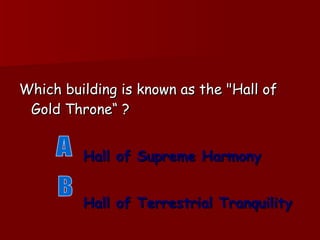 Which building is known as the "Hall of Gold Throne“ ? Hall of Supreme Harmony Hall of Terrestrial Tranquility A B 