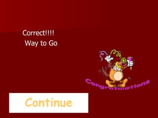 Correct!!!! Way to Go Continue 