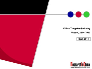 China Tungsten Industry 
Report, 2014-2017 
Sept. 2014 
 