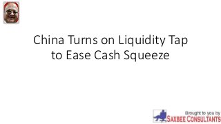 China Turns on Liquidity Tap
to Ease Cash Squeeze
 