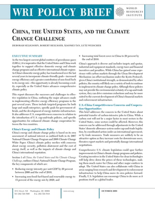 WRI POLICY BRIEF
China, the United States, and the Climate
Change Challenge
DEBORAH SELIGSOHN, ROBERT HEILMAYR, XIAOMEI TAN, LUTZ WEISCHER



EXECUTIVE SUMMARY                                                   •	 Increasing	total	forest	cover	in	China	to	20	percent	by	
As the two largest current global emitters of greenhouse gases         the end of 2010.
(GHGs), it is imperative that the United States and China work      China’s approach is diverse and includes targets and quotas,
together to support effective domestic energy and climate           industrial and equipment standards, energy taxes and financial
change programs and an effective international climate regime.      incentives and penalties. While China has gained some expe-
As China’s domestic energy policy has transformed over the last     rience with carbon markets through the Clean Development
several years to incorporate climate-friendly goals – increased     Mechanism (an offset mechanism under the Kyoto Protocol),
energy efficiency and a greater contribution of non-fossil fuels    given China’s institutional strength, as demonstrated by other
to its energy mix – this opportunity is already becoming a real-    policies, the country will likely use a variety of tools to continue
ity, especially as the United States advances comprehensive         to implement its climate change policy. Although these policies
climate policy.                                                     may not provide the environmental certainty of a cap-and-trade
This report discusses the successes and challenges to effec-        system, they can drive emissions reductions and may be more
tive regulation in China, outlining the major advances made         suited to the current development of China’s financial markets
in implementing effective energy efficiency programs in the         and enforcement infrastructure.
past several years. These include targeted programs for both        U.S.-China Competitiveness Concerns and Coopera-
large and small enterprises, specific goals for government of-      tion Opportunities
ficials, and the development of energy statistics infrastructure.   This brief addresses the concern in the United States about
It also addresses U.S. competitiveness concerns in relation to      potential transfer of carbon-intensive jobs to China. While a
the introduction of U.S. cap-and-trade policies, and specific       carbon cost will not be a major factor in most sectors in the
opportunities for enhanced climate change cooperation be-           United States, some sectors could be affected. However, this
tween the two countries.                                            concern can be addressed through adjustments to the United
China’s Energy and Climate Policy                                   States’ domestic allowance system under cap-and-trade legisla-
China’s energy and climate change policy is based on its own        tion, by coordinated action under an international agreement,
assessment of national interest as outlined both in its 2007        or by trade measures. Trade measures are unlikely to be an
National Climate Change Program and 2008 Climate Change             attractive option as they increase costs for downstream users,
White Paper. China’s climate policy meshes with concerns            threaten export markets and potentially damage international
about energy security, pollution abatement and the cost of          negotiations.
energy itself, as well as the impacts of climate change and         Comprehensive U.S. climate legislation could spur further
China’s international reputation.                                   improvements in China’s climate change programs and policies.
Section 1 of China, the United States and the Climate Change        Creating incentives in the United States for clean technologies
Challenge, outlines China’s National Climate Change Program,        will help drive down the prices of these technologies, mak-
the key components of which are:                                    ing them much easier for China and other major emitters to
                                                                    adopt. The United States can also collaborate with China in
•	 Reducing	energy	intensity	per	unit	GDP	by	20	percent	            areas ranging from research and development to enforcement
   between 2006 and the end of 2010,                                infrastructure to help China move its own policies forward.
•	 Increasing	non-fossil	fuel-based	and	renewable	energy	to	        Finally, U.S. legislation can encourage China to do more as it
   15 percent of the energy mix by 2020, and                        positions itself as a global leader.



  10 G Street, NE Washington, DC 20002              www.wri.org                             OCTOBER 2009
  Tel: 202-729-7600   Fax: 202-729-7610
 
