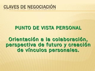 PUNTO DE VISTA PERSONALPUNTO DE VISTA PERSONAL
Orientación a la colaboración,Orientación a la colaboración,
perspectiva de futuro y creaciónperspectiva de futuro y creación
de vínculos personales.de vínculos personales.
 