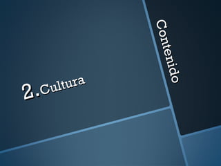 Contenido
Contenido
2.2.Cultura
Cultura
 