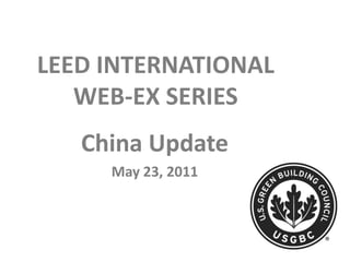 LEED INTERNATIONAL
   WEB-EX SERIES
   China Update
     May 23, 2011
 