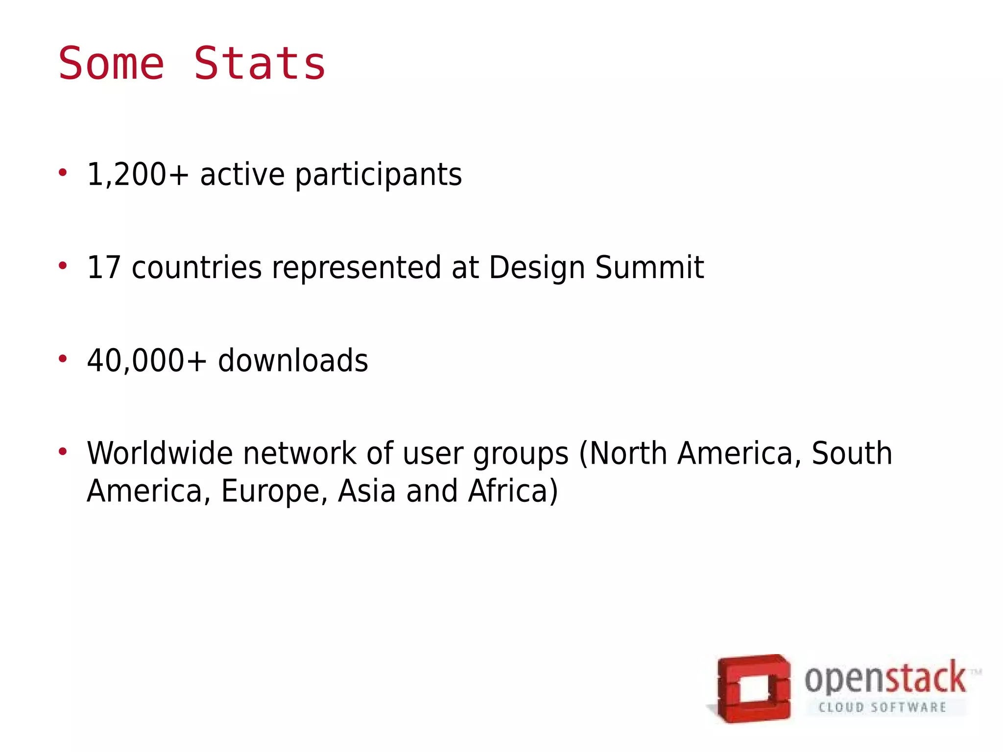Some Stats

• 1,200+ active participants

• 17 countries represented at Design Summit

• 40,000+ downloads

• Worldwide network of user groups (North America, South
  America, Europe, Asia and Africa)
 