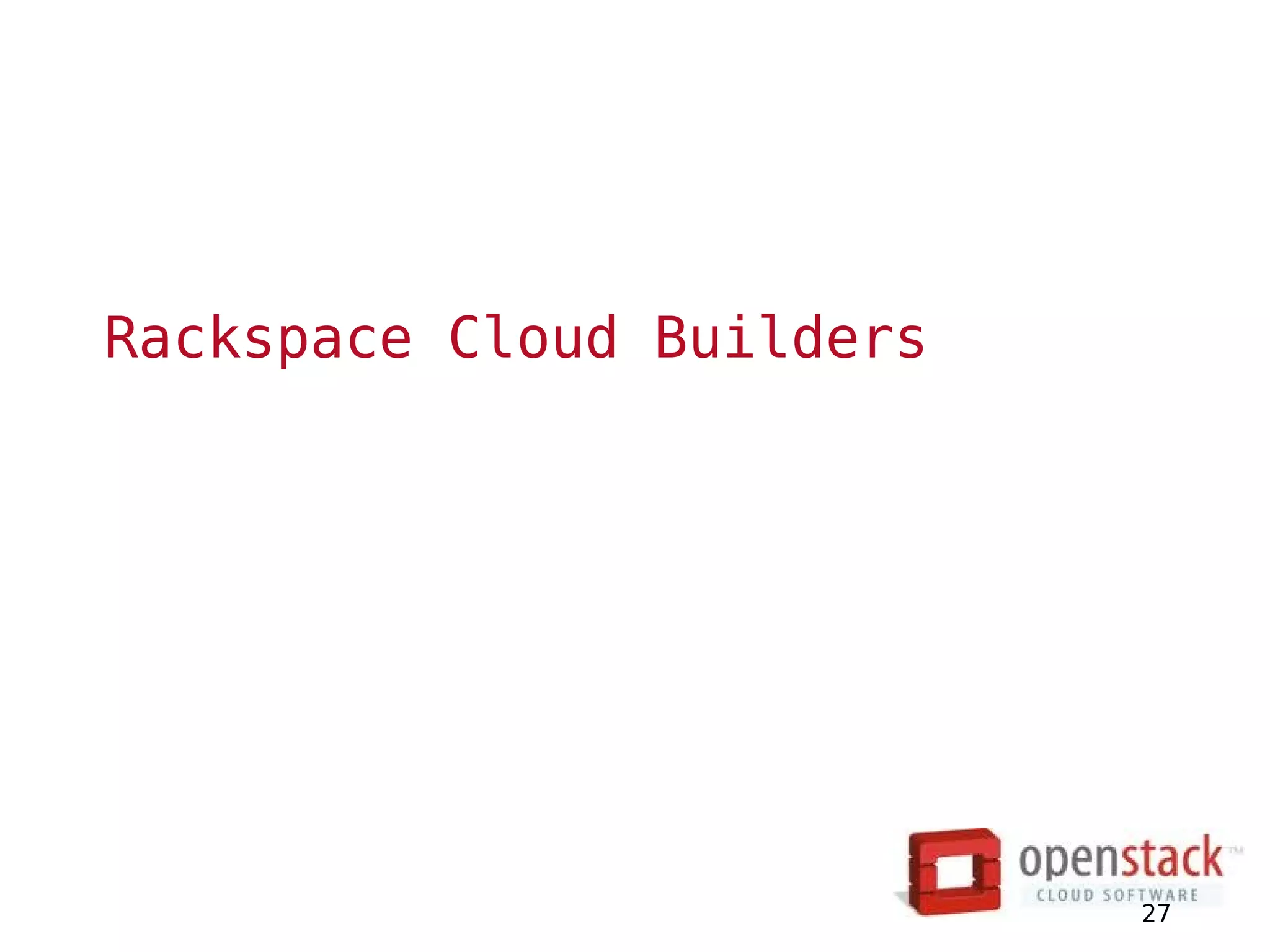 Rackspace Cloud Builders




                           27
 