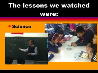 The lessons we watched were: Science 