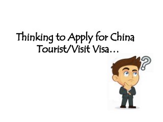 Thinking to Apply for China
Tourist/Visit Visa…
 