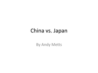 China vs. Japan

  By Andy Metts
 