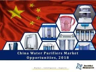 M a r k e t . I n t e l l i g e n c e . E x p e r t s
China Water Purifiers Market
Opportunities, 2018
 