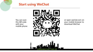 Start using WeChat
You can scan
this QR code
with your
mobile phone
or open wechat.com on
your mobile browser to
download WeChat.
 
