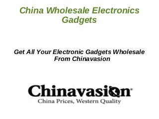 China Wholesale Electronics
         Gadgets


Get All Your Electronic Gadgets Wholesale
             From Chinavasion
 