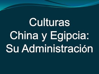 Culturas  China y Egipcia: Su Administración 
