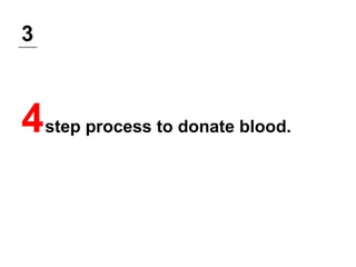 3
4step process to donate blood.
 