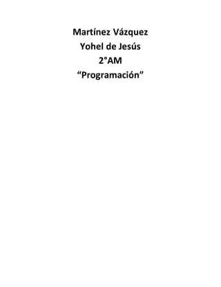 Martínez Vázquez
Yohel de Jesús
2°AM
“Programación”
 