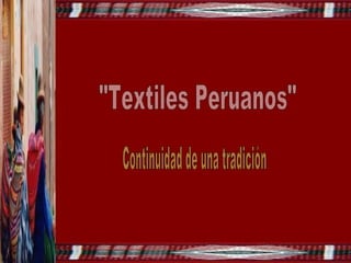 &quot;Textiles Peruanos&quot;  Continuidad de una tradición 