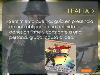  Sentimientoque nos guía en presencia
 de una obligación no definida; es
 adhesión firme y constante a una
 persona, grupo, causa o ideal
 