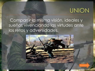 Compartir la misma visión, ideales y
sueños vivenciando las virtudes ante
los retos y adversidades.
 