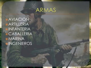  AVIACION
 ARTILLERIA
 INFANTERIA
 CABALLERIA
 MARINA
 INGENIEROS
 