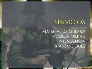 •MATERIAL  DE GUERRA
    •POLICIA MILITAR
        •INTENDENCIA
     •TRANSMISIONES
 