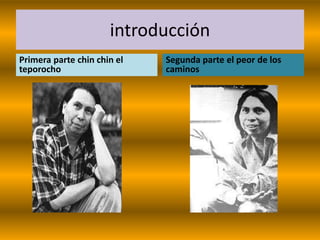 introducción
Primera parte chin chin el
teporocho
Segunda parte el peor de los
caminos
 