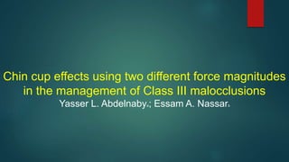 Chin cup effects using two different force magnitudes
in the management of Class III malocclusions
Yasser L. Abdelnabya; Essam A. Nassarb
 