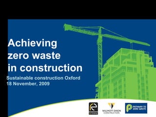 Achieving zero waste in construction Sustainable construction Oxford 18 November, 2009 
