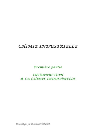 CHIMIE INDUSTRIELLE
Première partie
INTRODUCTION
A LA CHIMIE INDUSTRIELLE
Notes rédigées par Christian CHARLIER
 
