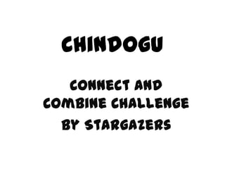 Chindogu
Connect and
Combine Challenge
By Stargazers
 