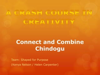 Connect and Combine
Chindogu
Team: Shaped for Purpose
(Kenya Nelson / Helen Carpenter)
 