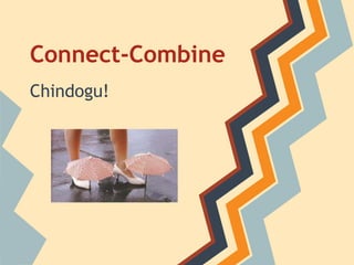 Connect-Combine
Chindogu!
 