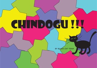 CHINDOGU !!!
BY BLACK CAT TEAM
 