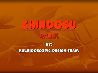 CHINDOGU
珍道具
By:
Kaleidoscopic Design Team
 