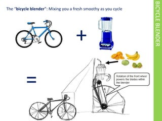 BICYCLEBLENDER
The bicycle blender: Mixing you a fresh smoothy as you cycle
+
=
 
