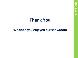 Thank You
We hope you enjoyed our showroom
7
7
THANKYOU
 