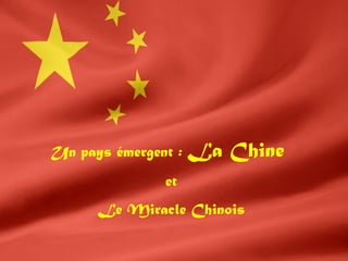 Un pays émergent : La Chine
et
Le Miracle Chinois
 