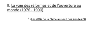 II. La voie des réformes et de l’ouverture au
monde (1976 - 1990)
1) Les défis de la Chine au seuil des années 80
 