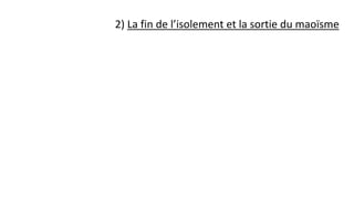 2) La fin de l’isolement et la sortie du maoïsme
 